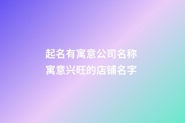 起名有寓意公司名称 寓意兴旺的店铺名字-第1张-公司起名-玄机派